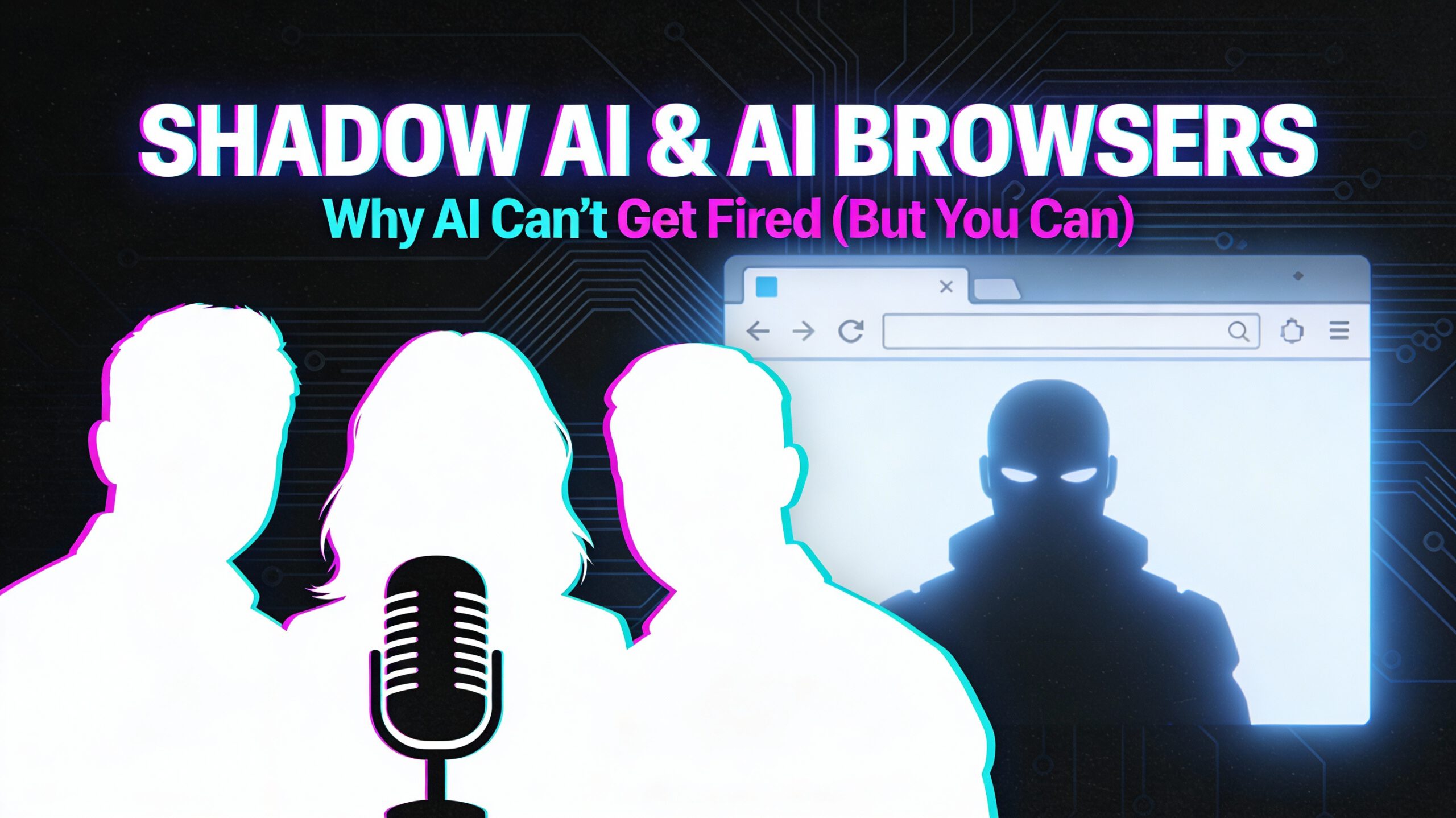 Shadow AI, Agentic Browsers & Zero Trust: Why AI Can't Get Fired (But You Can)